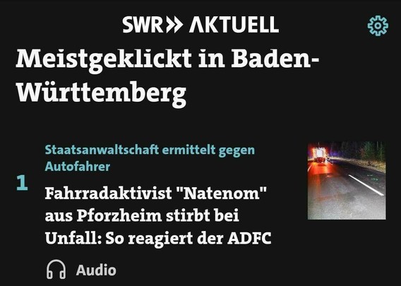 SWR Aktuell - Meistgeklickt in Baden-Württemberg

1. Fahrradaktivist Natenom aus Pforzheim stirbt bei Unfall: so reagiert der ADFC